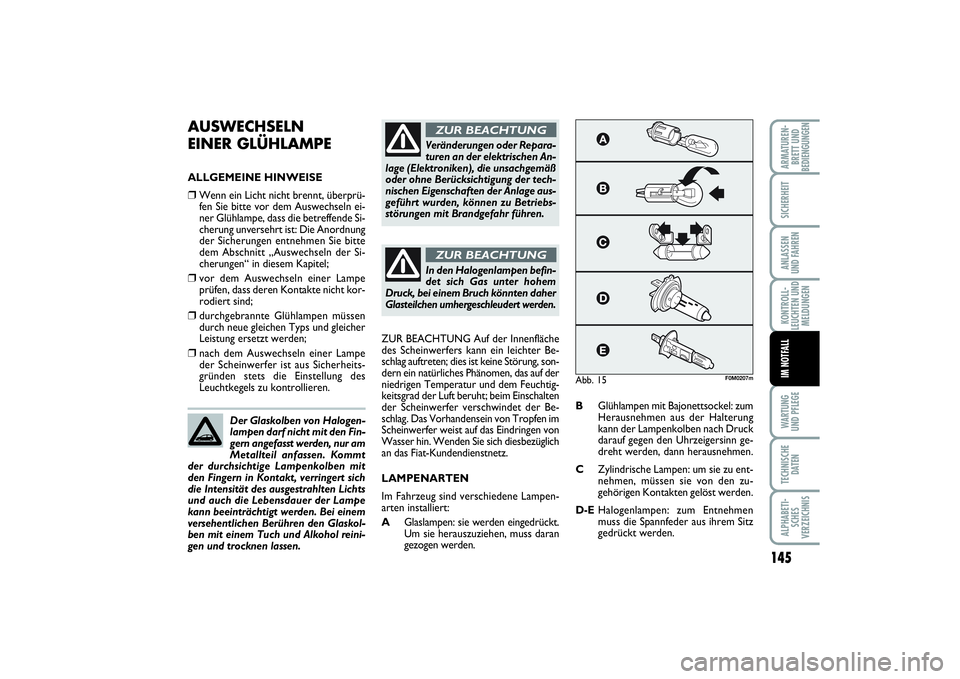 FIAT PUNTO 2014 Betriebsanleitung (in German) 145
WA RT U N G
UND PFLEGETECHNISCHE
DATENALPHABETI-
SCHES
VERZEICHNISARMATUREN-
BRETT UND
BEDIENGUNGENSICHERHEITANLASSEN
UND FAHRENKONTROLL-
LEUCHTEN UND
MELDUNGENIM NOTFALL
AUSWECHSELN
EINER GLÜHL FIAT PUNTO 2014 Betriebsanleitung (in German) 145
WA RT U N G
UND PFLEGETECHNISCHE
DATENALPHABETI-
SCHES
VERZEICHNISARMATUREN-
BRETT UND
BEDIENGUNGENSICHERHEITANLASSEN
UND FAHRENKONTROLL-
LEUCHTEN UND
MELDUNGENIM NOTFALL
AUSWECHSELN
EINER GLÜHL