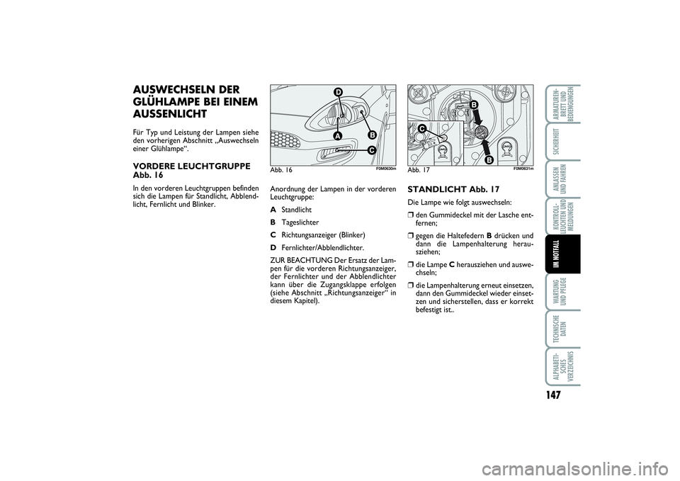 FIAT PUNTO 2014 Betriebsanleitung (in German) 147
WA RT U N G
UND PFLEGETECHNISCHE
DATENALPHABETI-
SCHES
VERZEICHNISARMATUREN-
BRETT UND
BEDIENGUNGENSICHERHEITANLASSEN
UND FAHRENKONTROLL-
LEUCHTEN UND
MELDUNGENIM NOTFALL
AUSWECHSELN DER
GLÜHLAMP FIAT PUNTO 2014 Betriebsanleitung (in German) 147
WA RT U N G
UND PFLEGETECHNISCHE
DATENALPHABETI-
SCHES
VERZEICHNISARMATUREN-
BRETT UND
BEDIENGUNGENSICHERHEITANLASSEN
UND FAHRENKONTROLL-
LEUCHTEN UND
MELDUNGENIM NOTFALL
AUSWECHSELN DER
GLÜHLAMP