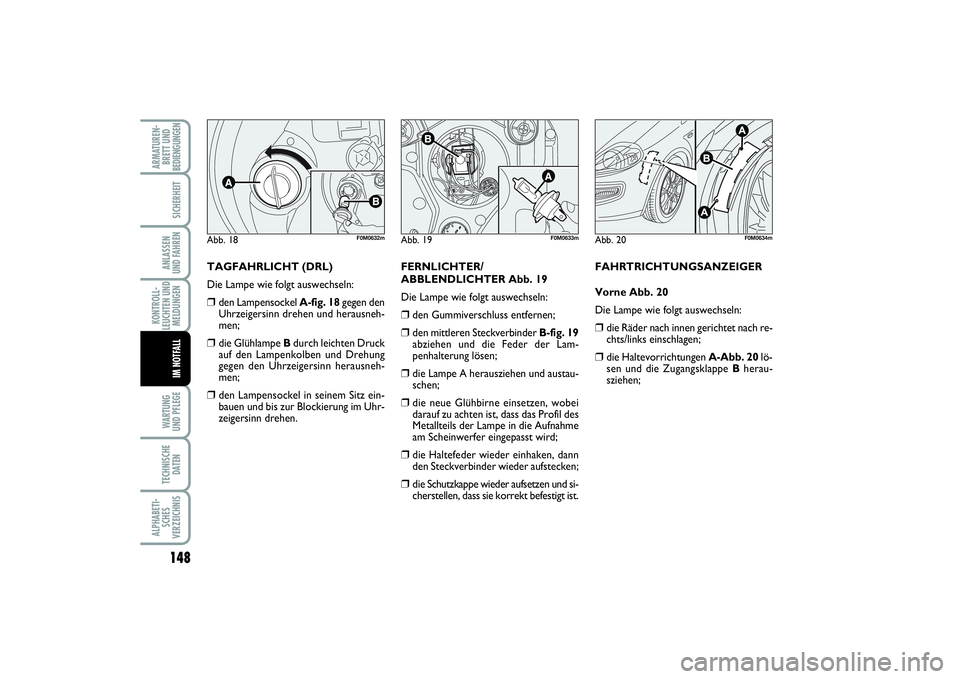 FIAT PUNTO 2014 Betriebsanleitung (in German) 148WA RT U N G
UND PFLEGETECHNISCHE
DATENALPHABETI-
SCHES
VERZEICHNISARMATUREN-
BRETT UND
BEDIENGUNGEN
SICHERHEITANLASSEN
UND FAHRENKONTROLL-
LEUCHTEN UND
MELDUNGEN
IM NOTFALL
TAGFAHRLICHT (DRL)
Die L FIAT PUNTO 2014 Betriebsanleitung (in German) 148WA RT U N G
UND PFLEGETECHNISCHE
DATENALPHABETI-
SCHES
VERZEICHNISARMATUREN-
BRETT UND
BEDIENGUNGEN
SICHERHEITANLASSEN
UND FAHRENKONTROLL-
LEUCHTEN UND
MELDUNGEN
IM NOTFALL
TAGFAHRLICHT (DRL)
Die L