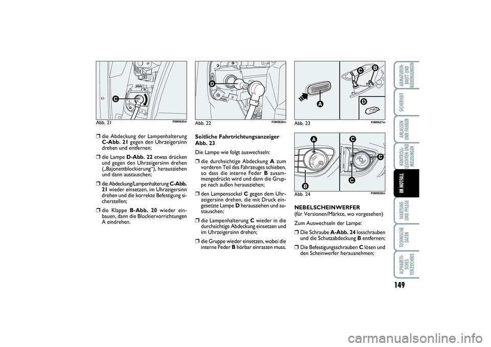 FIAT PUNTO 2014 Betriebsanleitung (in German) 149
WA RT U N G
UND PFLEGETECHNISCHE
DATENALPHABETI-
SCHES
VERZEICHNISARMATUREN-
BRETT UND
BEDIENGUNGENSICHERHEITANLASSEN
UND FAHRENKONTROLL-
LEUCHTEN UND
MELDUNGENIM NOTFALL
❒
die Abdeckung der Lam FIAT PUNTO 2014 Betriebsanleitung (in German) 149
WA RT U N G
UND PFLEGETECHNISCHE
DATENALPHABETI-
SCHES
VERZEICHNISARMATUREN-
BRETT UND
BEDIENGUNGENSICHERHEITANLASSEN
UND FAHRENKONTROLL-
LEUCHTEN UND
MELDUNGENIM NOTFALL
❒
die Abdeckung der Lam