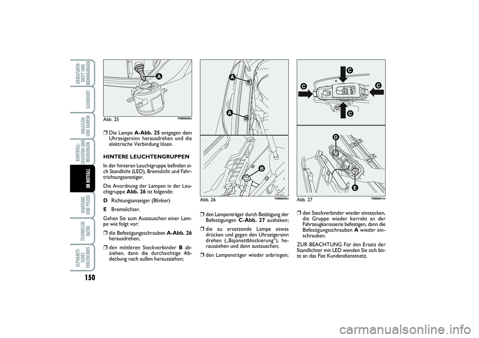 FIAT PUNTO 2014 Betriebsanleitung (in German) 150WA RT U N G
UND PFLEGETECHNISCHE
DATENALPHABETI-
SCHES
VERZEICHNISARMATUREN-
BRETT UND
BEDIENGUNGEN
SICHERHEITANLASSEN
UND FAHRENKONTROLL-
LEUCHTEN UND
MELDUNGEN
IM NOTFALL
❒
Die Lampe A-Abb. 25e FIAT PUNTO 2014 Betriebsanleitung (in German) 150WA RT U N G
UND PFLEGETECHNISCHE
DATENALPHABETI-
SCHES
VERZEICHNISARMATUREN-
BRETT UND
BEDIENGUNGEN
SICHERHEITANLASSEN
UND FAHRENKONTROLL-
LEUCHTEN UND
MELDUNGEN
IM NOTFALL
❒
Die Lampe A-Abb. 25e