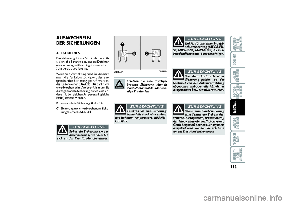 FIAT PUNTO 2014 Betriebsanleitung (in German) 153
WA RT U N G
UND PFLEGETECHNISCHE
DATENALPHABETI-
SCHES
VERZEICHNISARMATUREN-
BRETT UND
BEDIENGUNGENSICHERHEITANLASSEN
UND FAHRENKONTROLL-
LEUCHTEN UND
MELDUNGENIM NOTFALL
AUSWECHSELN
DER SICHERUNG FIAT PUNTO 2014 Betriebsanleitung (in German) 153
WA RT U N G
UND PFLEGETECHNISCHE
DATENALPHABETI-
SCHES
VERZEICHNISARMATUREN-
BRETT UND
BEDIENGUNGENSICHERHEITANLASSEN
UND FAHRENKONTROLL-
LEUCHTEN UND
MELDUNGENIM NOTFALL
AUSWECHSELN
DER SICHERUNG