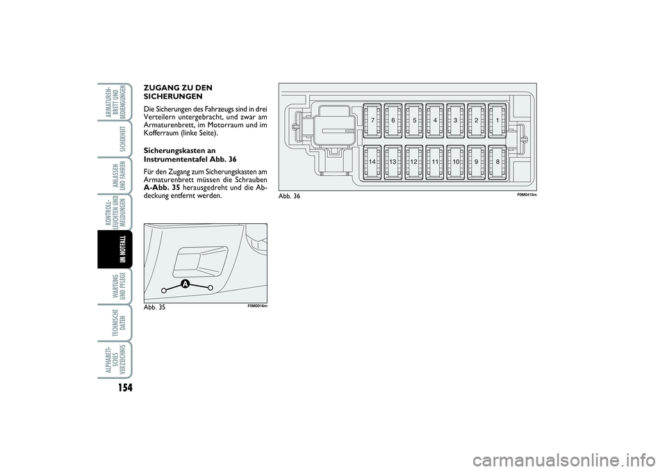 FIAT PUNTO 2014 Betriebsanleitung (in German) 154WA RT U N G
UND PFLEGETECHNISCHE
DATENALPHABETI-
SCHES
VERZEICHNISARMATUREN-
BRETT UND
BEDIENGUNGEN
SICHERHEITANLASSEN
UND FAHRENKONTROLL-
LEUCHTEN UND
MELDUNGEN
IM NOTFALL
ZUGANG ZU DEN
SICHERUNGE FIAT PUNTO 2014 Betriebsanleitung (in German) 154WA RT U N G
UND PFLEGETECHNISCHE
DATENALPHABETI-
SCHES
VERZEICHNISARMATUREN-
BRETT UND
BEDIENGUNGEN
SICHERHEITANLASSEN
UND FAHRENKONTROLL-
LEUCHTEN UND
MELDUNGEN
IM NOTFALL
ZUGANG ZU DEN
SICHERUNGE