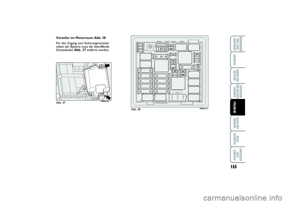 FIAT PUNTO 2014 Betriebsanleitung (in German) 155
WA RT U N G
UND PFLEGETECHNISCHE
DATENALPHABETI-
SCHES
VERZEICHNISARMATUREN-
BRETT UND
BEDIENGUNGENSICHERHEITANLASSEN
UND FAHRENKONTROLL-
LEUCHTEN UND
MELDUNGENIM NOTFALL
Verteiler im Motorraum Ab FIAT PUNTO 2014 Betriebsanleitung (in German) 155
WA RT U N G
UND PFLEGETECHNISCHE
DATENALPHABETI-
SCHES
VERZEICHNISARMATUREN-
BRETT UND
BEDIENGUNGENSICHERHEITANLASSEN
UND FAHRENKONTROLL-
LEUCHTEN UND
MELDUNGENIM NOTFALL
Verteiler im Motorraum Ab
