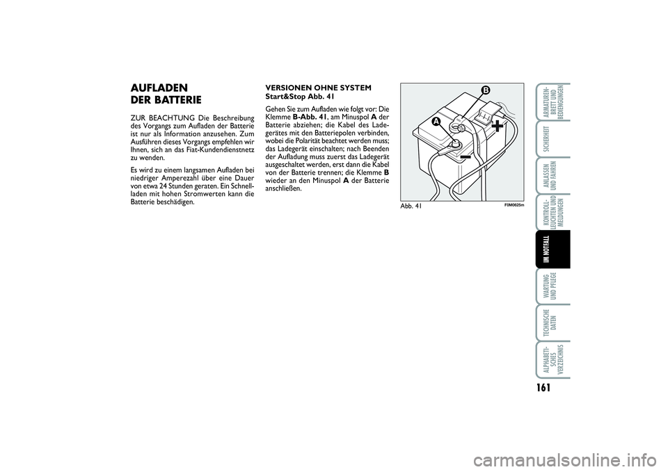 FIAT PUNTO 2014 Betriebsanleitung (in German) 161
WA RT U N G
UND PFLEGETECHNISCHE
DATENALPHABETI-
SCHES
VERZEICHNISARMATUREN-
BRETT UND
BEDIENGUNGENSICHERHEITANLASSEN
UND FAHRENKONTROLL-
LEUCHTEN UND
MELDUNGENIM NOTFALL
AUFLADEN
DER BATTERIEZUR FIAT PUNTO 2014 Betriebsanleitung (in German) 161
WA RT U N G
UND PFLEGETECHNISCHE
DATENALPHABETI-
SCHES
VERZEICHNISARMATUREN-
BRETT UND
BEDIENGUNGENSICHERHEITANLASSEN
UND FAHRENKONTROLL-
LEUCHTEN UND
MELDUNGENIM NOTFALL
AUFLADEN
DER BATTERIEZUR