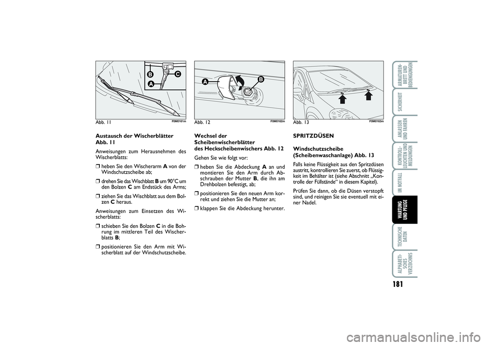 FIAT PUNTO 2014 Betriebsanleitung (in German) 181
TECHNISCHE
DATENALPHABETI-
SCHES
VERZEICHNISARMATUREN-
BRETT UND
BEDIENGUNGENSICHERHEITANLASSEN
UND FAHRENKONTROLL-
LEUCHTEN UND
MELDUNGENIM NOTFALLWARTUNG
UND PFLEGE
Austausch der Wischerblätter FIAT PUNTO 2014 Betriebsanleitung (in German) 181
TECHNISCHE
DATENALPHABETI-
SCHES
VERZEICHNISARMATUREN-
BRETT UND
BEDIENGUNGENSICHERHEITANLASSEN
UND FAHRENKONTROLL-
LEUCHTEN UND
MELDUNGENIM NOTFALLWARTUNG
UND PFLEGE
Austausch der Wischerblätter