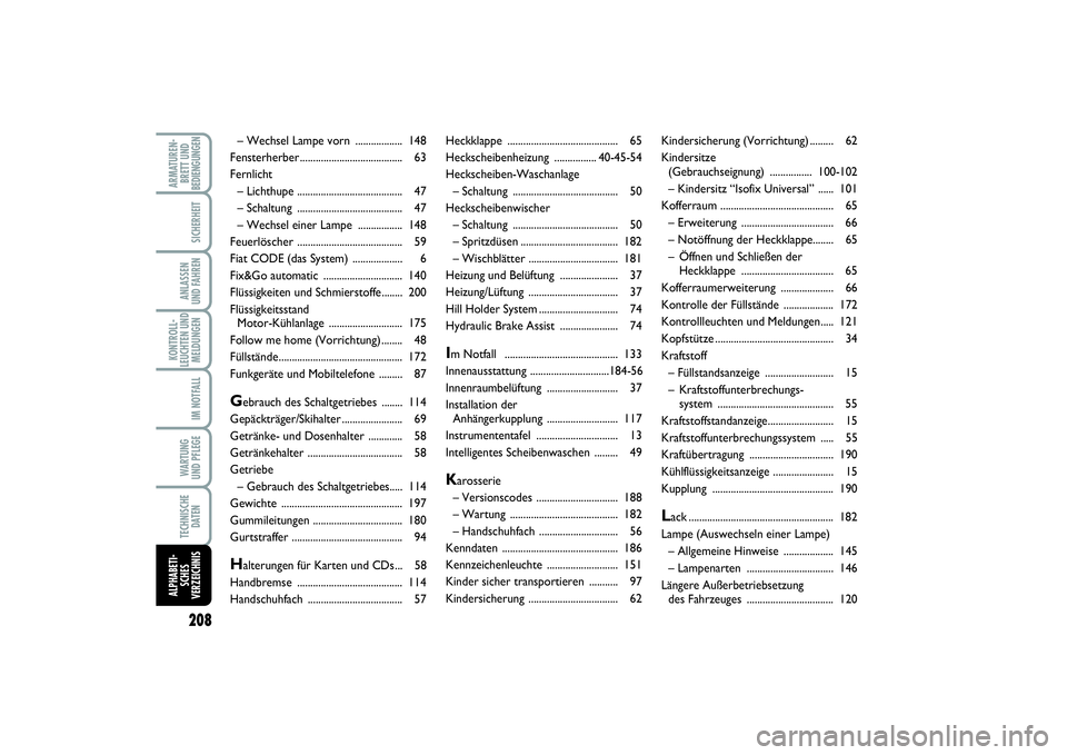 FIAT PUNTO 2014  Betriebsanleitung (in German) 208ARMATUREN-
BRETT UND
BEDIENGUNGEN
SICHERHEITANLASSEN
UND FAHRENKONTROLL-
LEUCHTEN UND
MELDUNGEN
IM NOTFALLWA RT U N G
UND PFLEGETECHNISCHE
DATENALPHABETI-
SCHES
VERZEICHNIS
Heckklappe .............