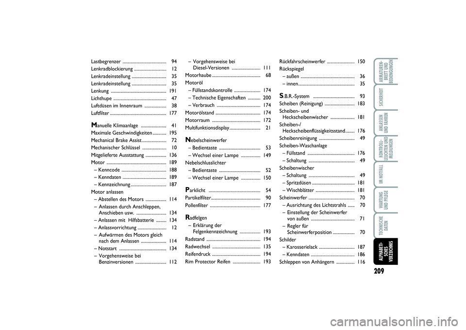 FIAT PUNTO 2014  Betriebsanleitung (in German) 209
ARMATUREN-
BRETT UND
BEDIENGUNGENSICHERHEITANLASSEN
UND FAHRENKONTROLL-
LEUCHTEN UND
MELDUNGENIM NOTFALLWA RT U N G
UND PFLEGETECHNISCHE
DATENALPHABETI-
SCHES
VERZEICHNIS
– Vorgehensweise bei 
D