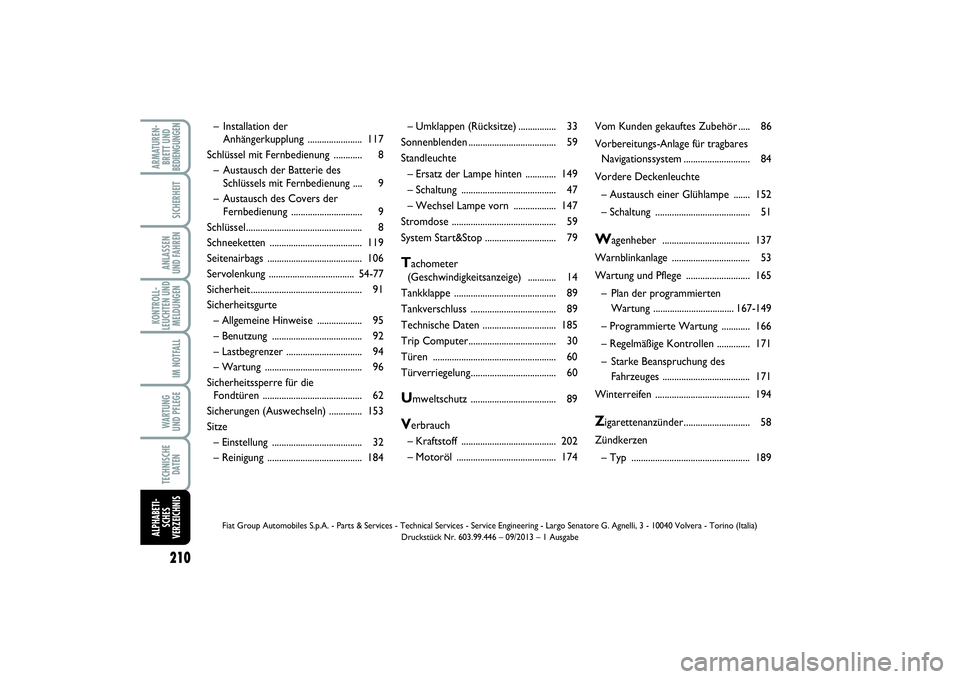 FIAT PUNTO 2014  Betriebsanleitung (in German) 210ARMATUREN-
BRETT UND
BEDIENGUNGEN
SICHERHEITANLASSEN
UND FAHRENKONTROLL-
LEUCHTEN UND
MELDUNGEN
IM NOTFALLWA RT U N G
UND PFLEGETECHNISCHE
DATENALPHABETI-
SCHES
VERZEICHNIS
– Umklappen (Rücksitz