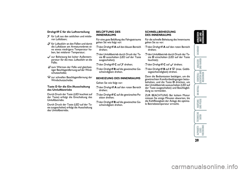 FIAT PUNTO 2014 Betriebsanleitung (in German) 39
SICHERHEITANLASSEN
UND FAHRENKONTROLL-
LEUCHTEN UND
MELDUNGENIM NOTFALLWA RT U N G
UND PFLEGETECHNISCHE
DATENALPHABETI-
SCHES
VERZEICHNISARMATUREN-
BRETT UND
BEDIENGUNGEN
Drehgriff C für die Luftv FIAT PUNTO 2014 Betriebsanleitung (in German) 39
SICHERHEITANLASSEN
UND FAHRENKONTROLL-
LEUCHTEN UND
MELDUNGENIM NOTFALLWA RT U N G
UND PFLEGETECHNISCHE
DATENALPHABETI-
SCHES
VERZEICHNISARMATUREN-
BRETT UND
BEDIENGUNGEN
Drehgriff C für die Luftv