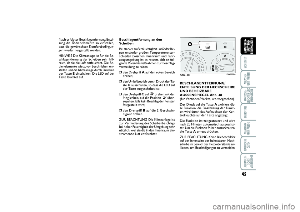 FIAT PUNTO 2014 Betriebsanleitung (in German) 45
SICHERHEITANLASSEN
UND FAHRENKONTROLL-
LEUCHTEN UND
MELDUNGENIM NOTFALLWA RT U N G
UND PFLEGETECHNISCHE
DATENALPHABETI-
SCHES
VERZEICHNISARMATUREN-
BRETT UND
BEDIENGUNGEN
Beschlagentfernung an den
FIAT PUNTO 2014 Betriebsanleitung (in German) 45
SICHERHEITANLASSEN
UND FAHRENKONTROLL-
LEUCHTEN UND
MELDUNGENIM NOTFALLWA RT U N G
UND PFLEGETECHNISCHE
DATENALPHABETI-
SCHES
VERZEICHNISARMATUREN-
BRETT UND
BEDIENGUNGEN
Beschlagentfernung an den