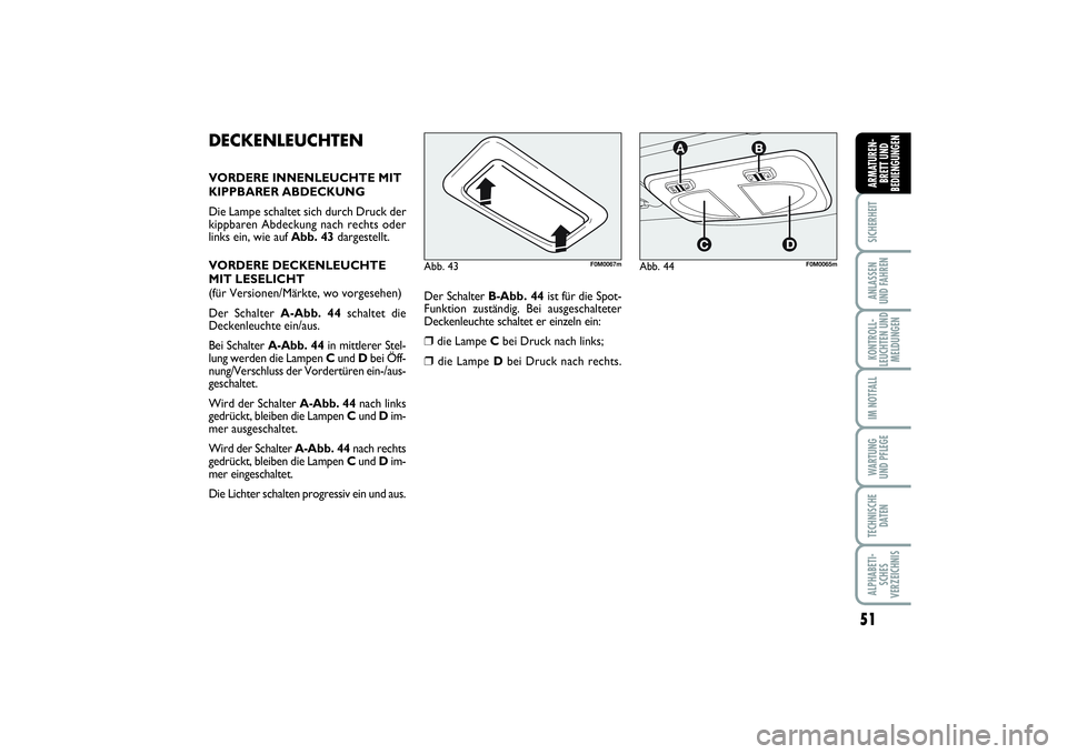 FIAT PUNTO 2014 Betriebsanleitung (in German) 51
SICHERHEITANLASSEN
UND FAHRENKONTROLL-
LEUCHTEN UND
MELDUNGENIM NOTFALLWA RT U N G
UND PFLEGETECHNISCHE
DATENALPHABETI-
SCHES
VERZEICHNISARMATUREN-
BRETT UND
BEDIENGUNGEN
DECKENLEUCHTENVORDERE INNE FIAT PUNTO 2014 Betriebsanleitung (in German) 51
SICHERHEITANLASSEN
UND FAHRENKONTROLL-
LEUCHTEN UND
MELDUNGENIM NOTFALLWA RT U N G
UND PFLEGETECHNISCHE
DATENALPHABETI-
SCHES
VERZEICHNISARMATUREN-
BRETT UND
BEDIENGUNGEN
DECKENLEUCHTENVORDERE INNE
