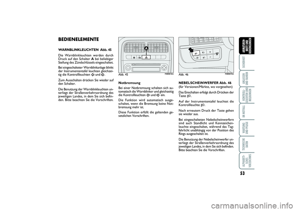 FIAT PUNTO 2014 Betriebsanleitung (in German) 53
SICHERHEITANLASSEN
UND FAHRENKONTROLL-
LEUCHTEN UND
MELDUNGENIM NOTFALLWA RT U N G
UND PFLEGETECHNISCHE
DATENALPHABETI-
SCHES
VERZEICHNISARMATUREN-
BRETT UND
BEDIENGUNGEN
BEDIENELEMENTEWARNBLINKLEU FIAT PUNTO 2014 Betriebsanleitung (in German) 53
SICHERHEITANLASSEN
UND FAHRENKONTROLL-
LEUCHTEN UND
MELDUNGENIM NOTFALLWA RT U N G
UND PFLEGETECHNISCHE
DATENALPHABETI-
SCHES
VERZEICHNISARMATUREN-
BRETT UND
BEDIENGUNGEN
BEDIENELEMENTEWARNBLINKLEU
