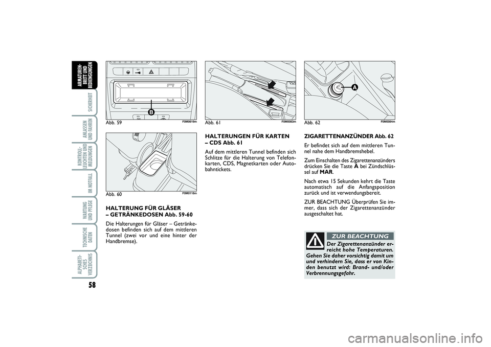 FIAT PUNTO 2014  Betriebsanleitung (in German) 58SICHERHEITANLASSEN
UND FAHRENKONTROLL-
LEUCHTEN UND
MELDUNGEN
IM NOTFALLWA RT U N G
UND PFLEGETECHNISCHE
DATENALPHABETI-
SCHES
VERZEICHNISARMATUREN-
BRETT UND
BEDIENGUNGEN
ZIGARETTENANZÜNDER Abb. 6
