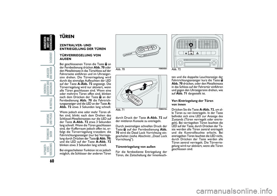 FIAT PUNTO 2014  Betriebsanleitung (in German) 60SICHERHEITANLASSEN
UND FAHRENKONTROLL-
LEUCHTEN UND
MELDUNGEN
IM NOTFALLWA RT U N G
UND PFLEGETECHNISCHE
DATENALPHABETI-
SCHES
VERZEICHNISARMATUREN-
BRETT UND
BEDIENGUNGEN
TÜREN ZENTRALVER- UND
ENT