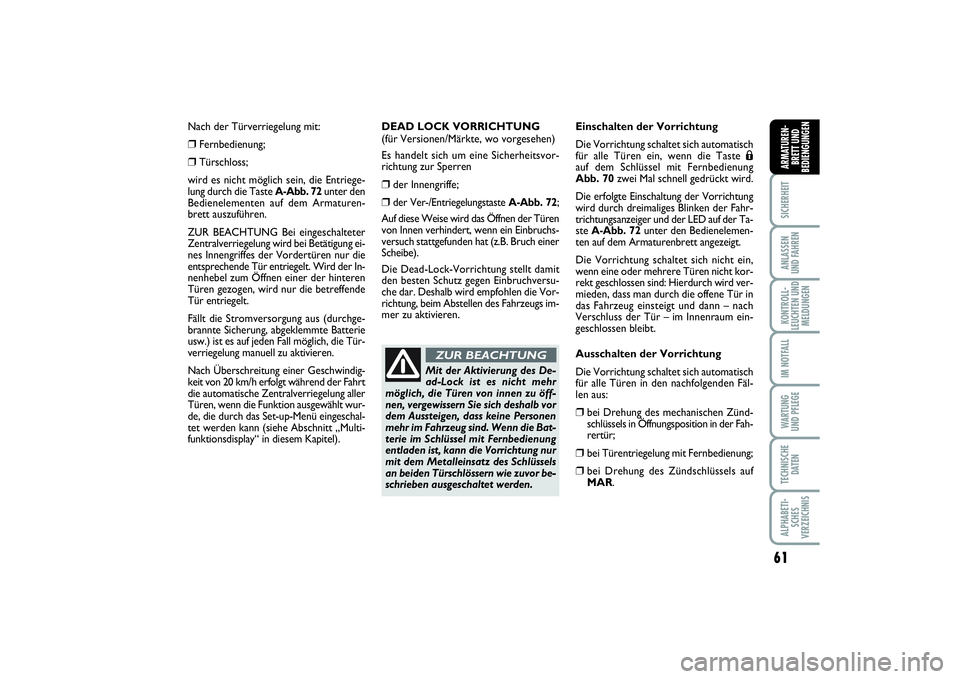FIAT PUNTO 2014  Betriebsanleitung (in German) 61
SICHERHEITANLASSEN
UND FAHRENKONTROLL-
LEUCHTEN UND
MELDUNGENIM NOTFALLWA RT U N G
UND PFLEGETECHNISCHE
DATENALPHABETI-
SCHES
VERZEICHNISARMATUREN-
BRETT UND
BEDIENGUNGEN
Nach der Türverriegelung 