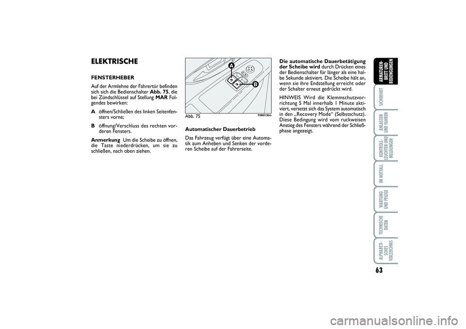 FIAT PUNTO 2014  Betriebsanleitung (in German) 63
SICHERHEITANLASSEN
UND FAHRENKONTROLL-
LEUCHTEN UND
MELDUNGENIM NOTFALLWA RT U N G
UND PFLEGETECHNISCHE
DATENALPHABETI-
SCHES
VERZEICHNISARMATUREN-
BRETT UND
BEDIENGUNGEN
ELEKTRISCHEFENSTERHEBER
Au