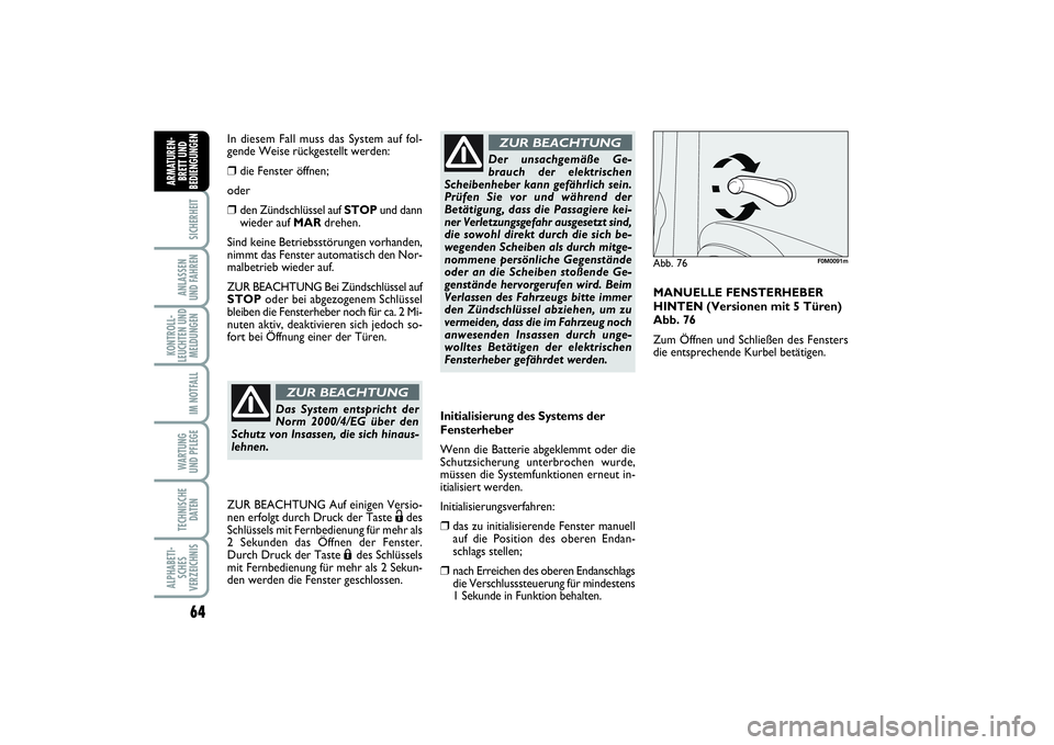 FIAT PUNTO 2014  Betriebsanleitung (in German) 64SICHERHEITANLASSEN
UND FAHRENKONTROLL-
LEUCHTEN UND
MELDUNGEN
IM NOTFALLWA RT U N G
UND PFLEGETECHNISCHE
DATENALPHABETI-
SCHES
VERZEICHNISARMATUREN-
BRETT UND
BEDIENGUNGEN
Initialisierung des System