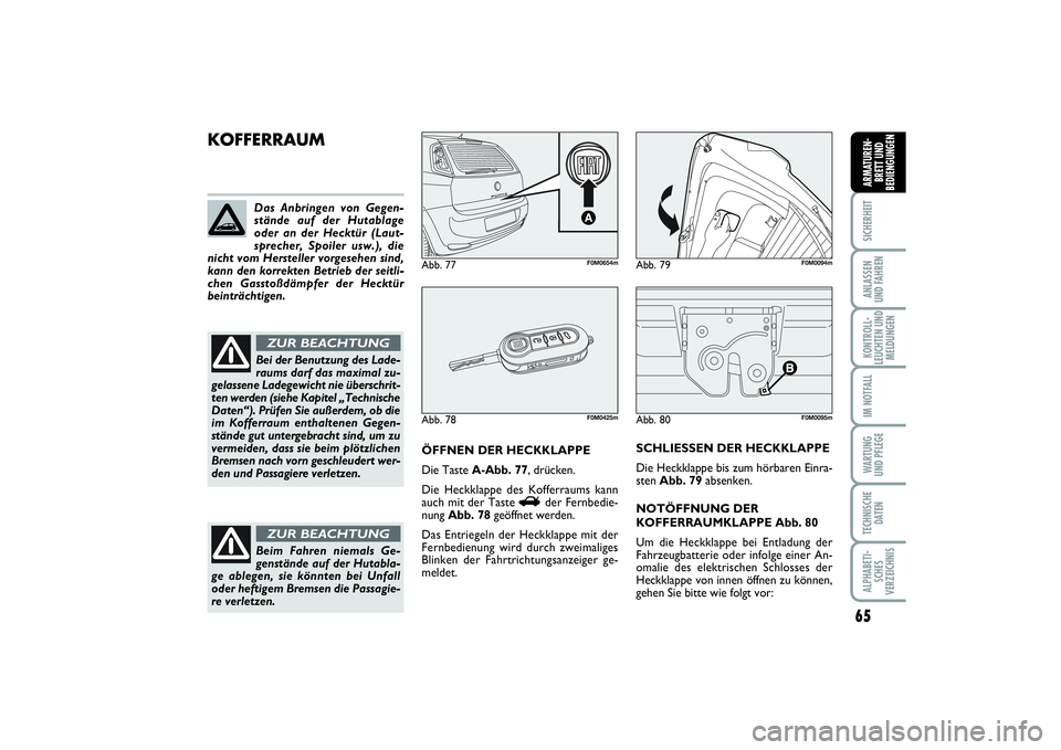 FIAT PUNTO 2014  Betriebsanleitung (in German) 65
SICHERHEITANLASSEN
UND FAHRENKONTROLL-
LEUCHTEN UND
MELDUNGENIM NOTFALLWA RT U N G
UND PFLEGETECHNISCHE
DATENALPHABETI-
SCHES
VERZEICHNISARMATUREN-
BRETT UND
BEDIENGUNGEN
Abb. 80
F0M0095m
KOFFERRAU