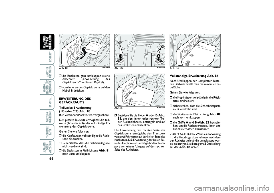 FIAT PUNTO 2014  Betriebsanleitung (in German) 66SICHERHEITANLASSEN
UND FAHRENKONTROLL-
LEUCHTEN UND
MELDUNGEN
IM NOTFALLWA RT U N G
UND PFLEGETECHNISCHE
DATENALPHABETI-
SCHES
VERZEICHNISARMATUREN-
BRETT UND
BEDIENGUNGEN
❒
die Rücksitze ganz um