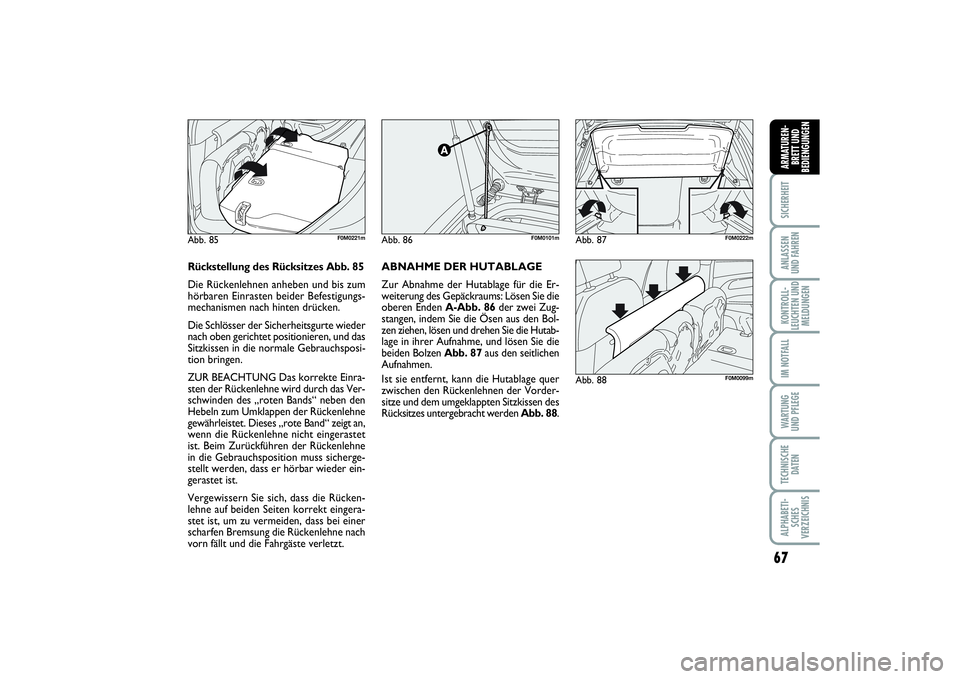 FIAT PUNTO 2014 Betriebsanleitung (in German) 67
SICHERHEITANLASSEN
UND FAHRENKONTROLL-
LEUCHTEN UND
MELDUNGENIM NOTFALLWA RT U N G
UND PFLEGETECHNISCHE
DATENALPHABETI-
SCHES
VERZEICHNISARMATUREN-
BRETT UND
BEDIENGUNGEN
Abb. 86
F0M0101m
Abb. 88
F FIAT PUNTO 2014 Betriebsanleitung (in German) 67
SICHERHEITANLASSEN
UND FAHRENKONTROLL-
LEUCHTEN UND
MELDUNGENIM NOTFALLWA RT U N G
UND PFLEGETECHNISCHE
DATENALPHABETI-
SCHES
VERZEICHNISARMATUREN-
BRETT UND
BEDIENGUNGEN
Abb. 86
F0M0101m
Abb. 88
F