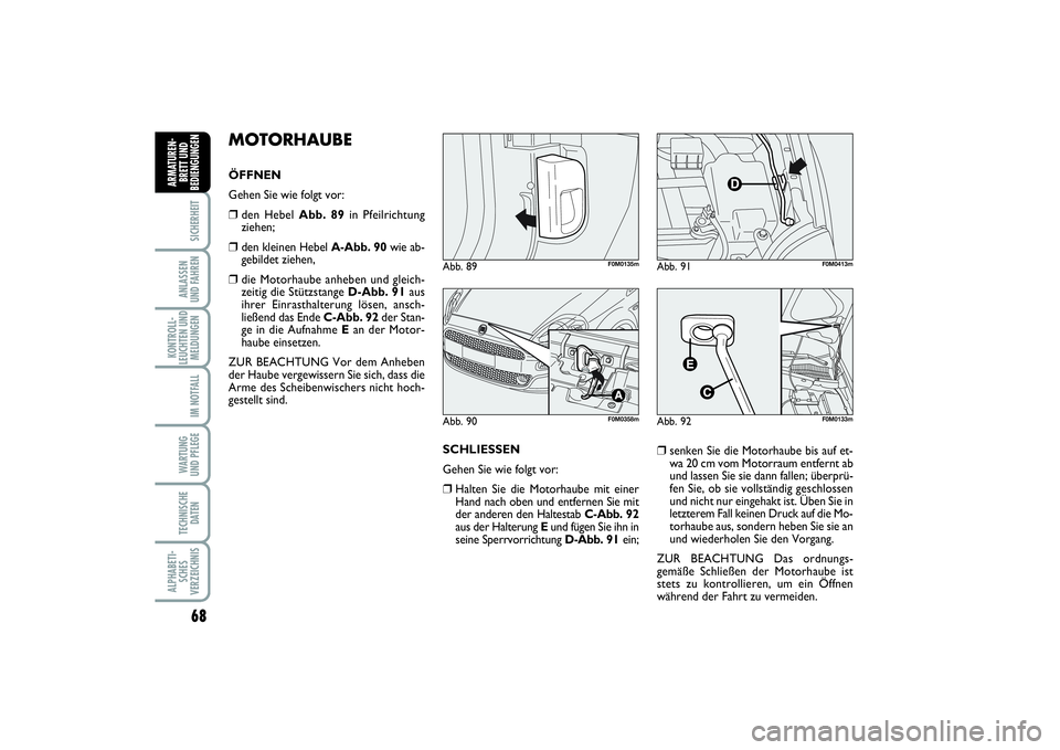 FIAT PUNTO 2014 Betriebsanleitung (in German) 68SICHERHEITANLASSEN
UND FAHRENKONTROLL-
LEUCHTEN UND
MELDUNGEN
IM NOTFALLWA RT U N G
UND PFLEGETECHNISCHE
DATENALPHABETI-
SCHES
VERZEICHNISARMATUREN-
BRETT UND
BEDIENGUNGEN
MOTORHAUBEÖFFNEN
Gehen S FIAT PUNTO 2014 Betriebsanleitung (in German) 68SICHERHEITANLASSEN
UND FAHRENKONTROLL-
LEUCHTEN UND
MELDUNGEN
IM NOTFALLWA RT U N G
UND PFLEGETECHNISCHE
DATENALPHABETI-
SCHES
VERZEICHNISARMATUREN-
BRETT UND
BEDIENGUNGEN
MOTORHAUBEÖFFNEN
Gehen S