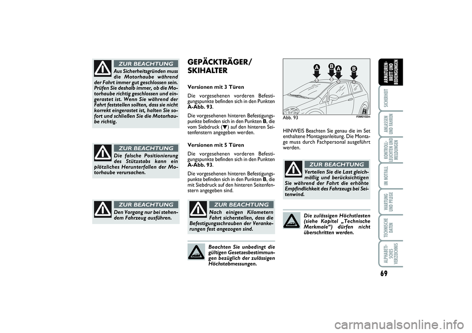 FIAT PUNTO 2014 Betriebsanleitung (in German) 69
SICHERHEITANLASSEN
UND FAHRENKONTROLL-
LEUCHTEN UND
MELDUNGENIM NOTFALLWA RT U N G
UND PFLEGETECHNISCHE
DATENALPHABETI-
SCHES
VERZEICHNISARMATUREN-
BRETT UND
BEDIENGUNGEN
Aus Sicherheitsgründen mu FIAT PUNTO 2014 Betriebsanleitung (in German) 69
SICHERHEITANLASSEN
UND FAHRENKONTROLL-
LEUCHTEN UND
MELDUNGENIM NOTFALLWA RT U N G
UND PFLEGETECHNISCHE
DATENALPHABETI-
SCHES
VERZEICHNISARMATUREN-
BRETT UND
BEDIENGUNGEN
Aus Sicherheitsgründen mu
