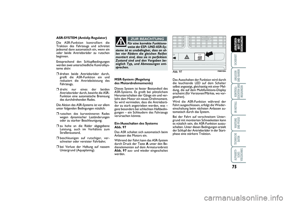 FIAT PUNTO 2014 Betriebsanleitung (in German) 75
SICHERHEITANLASSEN
UND FAHRENKONTROLL-
LEUCHTEN UND
MELDUNGENIM NOTFALLWA RT U N G
UND PFLEGETECHNISCHE
DATENALPHABETI-
SCHES
VERZEICHNISARMATUREN-
BRETT UND
BEDIENGUNGEN
MSR-System (Regelung
des M FIAT PUNTO 2014 Betriebsanleitung (in German) 75
SICHERHEITANLASSEN
UND FAHRENKONTROLL-
LEUCHTEN UND
MELDUNGENIM NOTFALLWA RT U N G
UND PFLEGETECHNISCHE
DATENALPHABETI-
SCHES
VERZEICHNISARMATUREN-
BRETT UND
BEDIENGUNGEN
MSR-System (Regelung
des M
