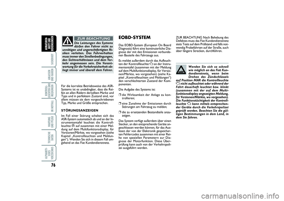 FIAT PUNTO 2014 Betriebsanleitung (in German) 76SICHERHEITANLASSEN
UND FAHRENKONTROLL-
LEUCHTEN UND
MELDUNGEN
IM NOTFALLWA RT U N G
UND PFLEGETECHNISCHE
DATENALPHABETI-
SCHES
VERZEICHNISARMATUREN-
BRETT UND
BEDIENGUNGEN
Die Leistungen des Systems FIAT PUNTO 2014 Betriebsanleitung (in German) 76SICHERHEITANLASSEN
UND FAHRENKONTROLL-
LEUCHTEN UND
MELDUNGEN
IM NOTFALLWA RT U N G
UND PFLEGETECHNISCHE
DATENALPHABETI-
SCHES
VERZEICHNISARMATUREN-
BRETT UND
BEDIENGUNGEN
Die Leistungen des Systems