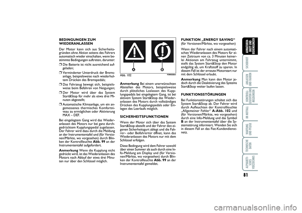 FIAT PUNTO 2014  Betriebsanleitung (in German) 81
SICHERHEITANLASSEN
UND FAHRENKONTROLL-
LEUCHTEN UND
MELDUNGENIM NOTFALLWA RT U N G
UND PFLEGETECHNISCHE
DATENALPHABETI-
SCHES
VERZEICHNISARMATUREN-
BRETT UND
BEDIENGUNGEN
Abb. 102
F0M0508m
BEDINGUN