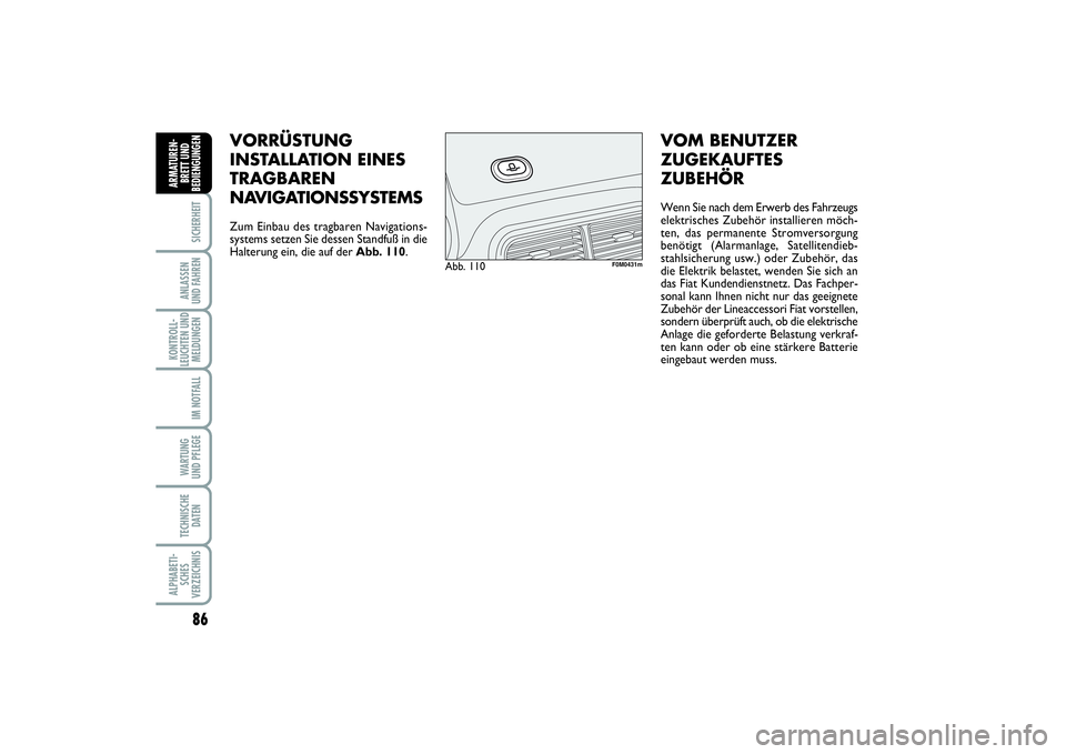 FIAT PUNTO 2014  Betriebsanleitung (in German) 86SICHERHEITANLASSEN
UND FAHRENKONTROLL-
LEUCHTEN UND
MELDUNGEN
IM NOTFALLWA RT U N G
UND PFLEGETECHNISCHE
DATENALPHABETI-
SCHES
VERZEICHNISARMATUREN-
BRETT UND
BEDIENGUNGEN
VORRÜSTUNG
INSTALLATION E