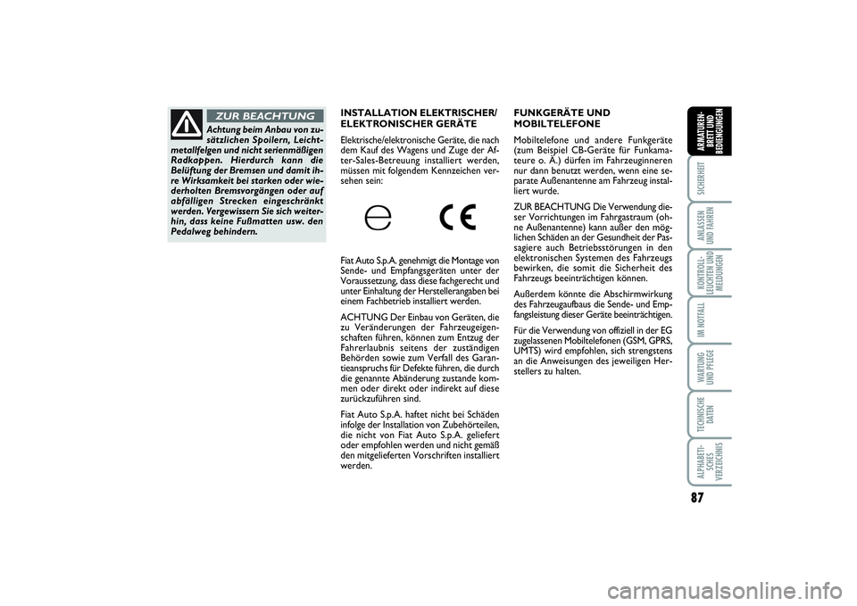 FIAT PUNTO 2014  Betriebsanleitung (in German) 87
SICHERHEITANLASSEN
UND FAHRENKONTROLL-
LEUCHTEN UND
MELDUNGENIM NOTFALLWA RT U N G
UND PFLEGETECHNISCHE
DATENALPHABETI-
SCHES
VERZEICHNISARMATUREN-
BRETT UND
BEDIENGUNGEN
FUNKGERÄTE UND
MOBILTELEF