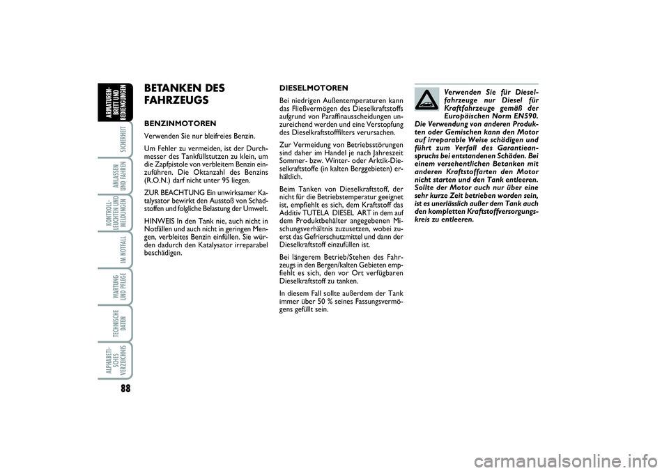 FIAT PUNTO 2014  Betriebsanleitung (in German) 88SICHERHEITANLASSEN
UND FAHRENKONTROLL-
LEUCHTEN UND
MELDUNGEN
IM NOTFALLWA RT U N G
UND PFLEGETECHNISCHE
DATENALPHABETI-
SCHES
VERZEICHNISARMATUREN-
BRETT UND
BEDIENGUNGEN
BETANKEN DES
FAHRZEUGSBENZ