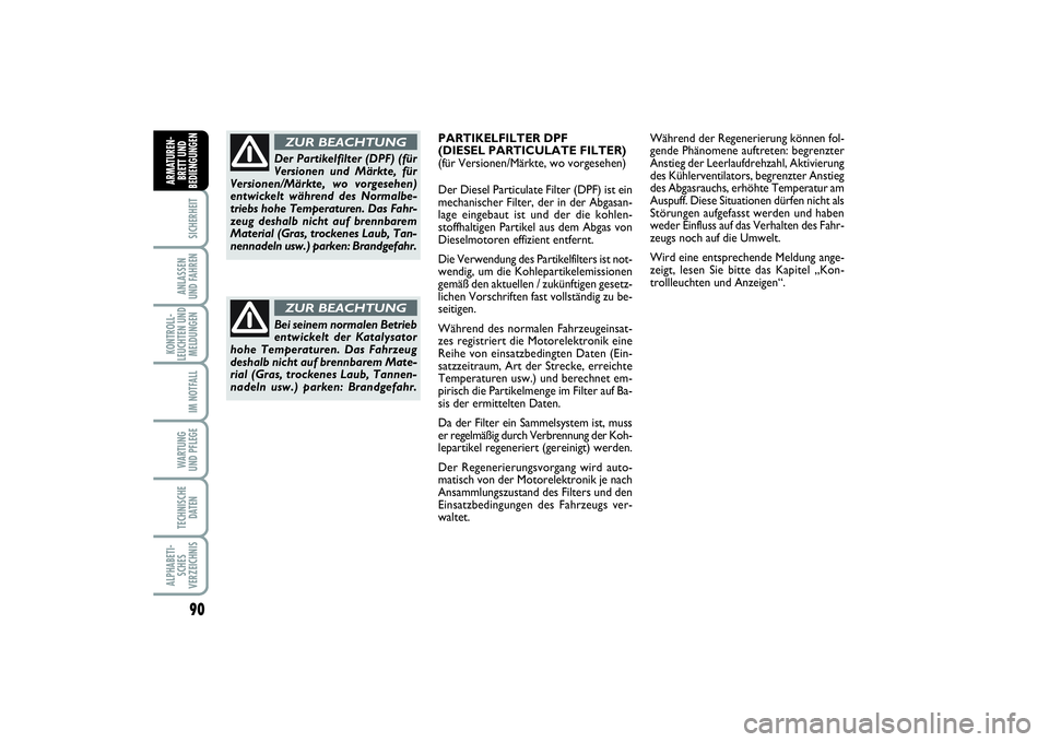 FIAT PUNTO 2014  Betriebsanleitung (in German) 90SICHERHEITANLASSEN
UND FAHRENKONTROLL-
LEUCHTEN UND
MELDUNGEN
IM NOTFALLWA RT U N G
UND PFLEGETECHNISCHE
DATENALPHABETI-
SCHES
VERZEICHNISARMATUREN-
BRETT UND
BEDIENGUNGEN
Bei seinem normalen Betrie