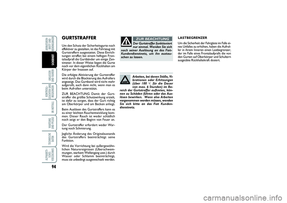 FIAT PUNTO 2014  Betriebsanleitung (in German) GURTSTRAFFER Um den Schutz der Sicherheitsgurte noch
effektiver zu gestalten, ist das Fahrzeug mit
Gurtstraffern ausgestattet. Diese Einrich-
tungen straffen bei einem heftigen Fron-
talaufprall die G