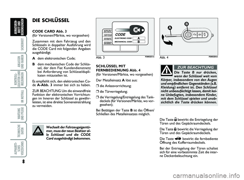 FIAT PUNTO 2015  Betriebsanleitung (in German) 8
SICHERHEIT
ANLASSEN
UND FAHREN
KONTROLL-
LEUCHTEN UND MELDUNGEN
IM NOTFALL
WARTUNG
UND PFLEGE
TECHNISCHE DATEN
ALPHABETI-SCHES
VERZEICHNIS
ARMATUREN- BRETT UND
BEDIENGUNGEN
SCHLÜSSEL MIT
FERNBEDIEN