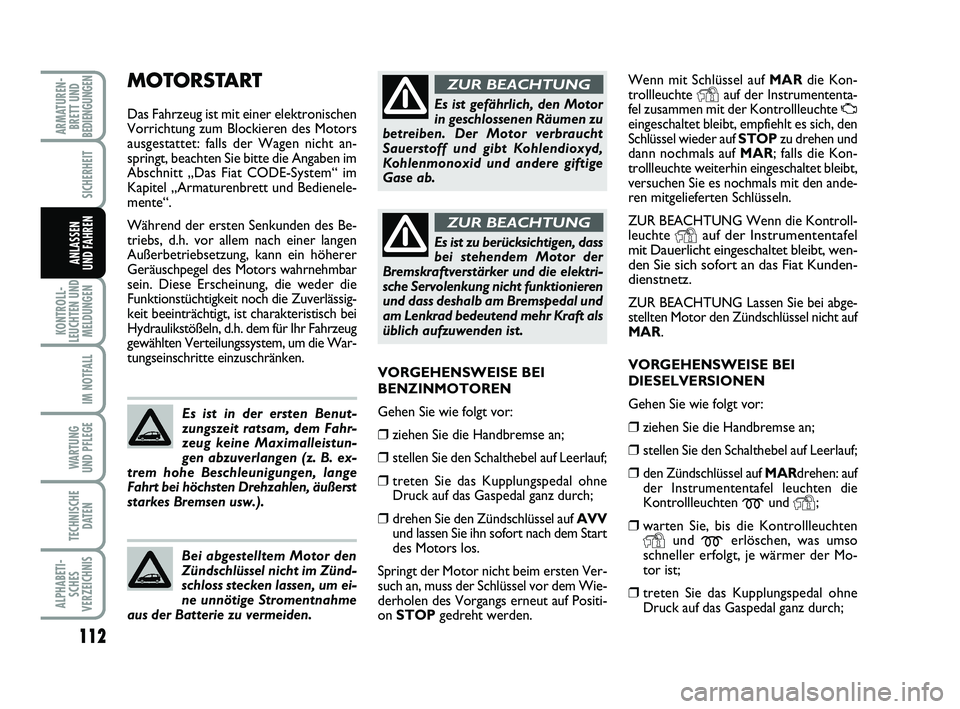 FIAT PUNTO 2020  Betriebsanleitung (in German) 112
KONTROLL-
LEUCHTEN UND MELDUNGEN
IM NOTFALL
WA RT U N G
UND PFLEGE
TECHNISCHE DATEN
ALPHABETI-SCHES
VERZEICHNIS
ARMATUREN- BRETT UND
BEDIENGUNGEN
SICHERHEIT
ANLASSEN
UND FAHREN
Wenn mit Schlüssel