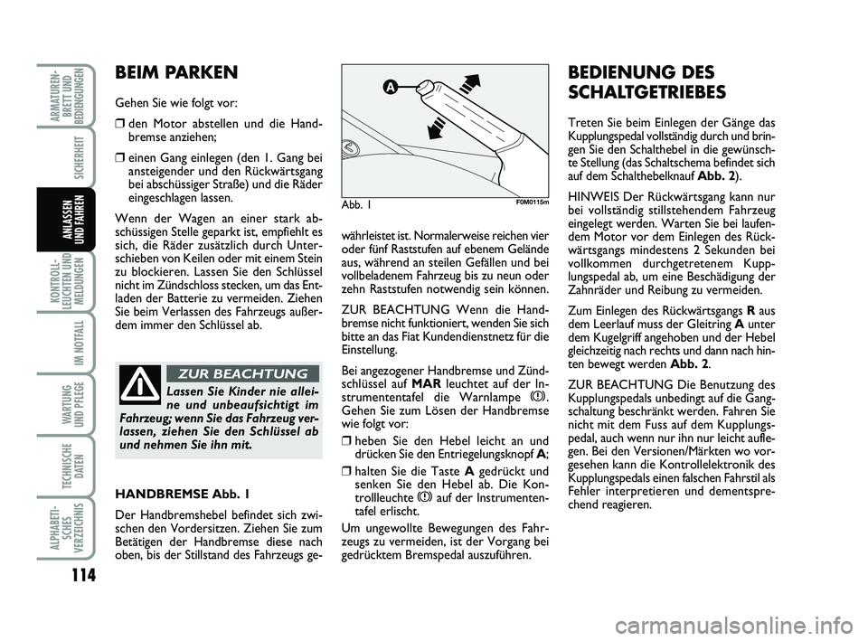 FIAT PUNTO 2020  Betriebsanleitung (in German) 114
KONTROLL-
LEUCHTEN UND MELDUNGEN
IM NOTFALL
WA RT U N G
UND PFLEGE
TECHNISCHE DATEN
ALPHABETI-SCHES
VERZEICHNIS
ARMATUREN- BRETT UND
BEDIENGUNGEN
SICHERHEIT
ANLASSEN
UND FAHRENwährleistet ist. No