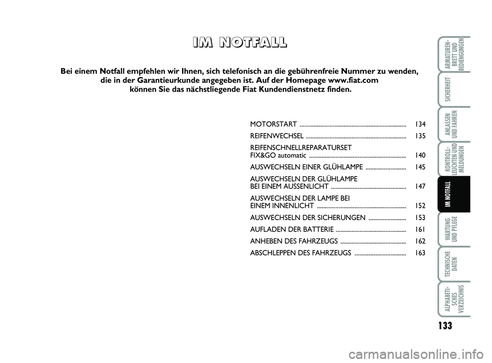 FIAT PUNTO 2020  Betriebsanleitung (in German) 133
WA RT U N G
UND PFLEGE
TECHNISCHE DATEN
ALPHABETI-SCHES
VERZEICHNIS
ARMATUREN- BRETT UND
BEDIENGUNGEN
SICHERHEIT
ANLASSEN
UND FAHREN
KONTROLL-
LEUCHTEN UND MELDUNGEN
IM NOTFALL
MOTORSTART ........