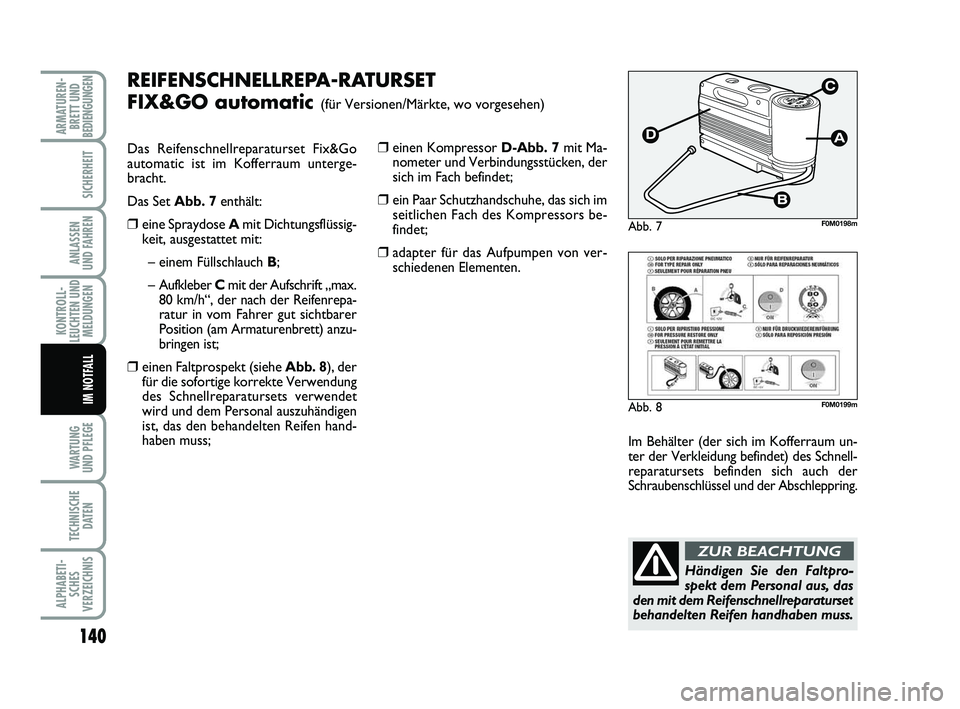 FIAT PUNTO 2020 Betriebsanleitung (in German) 140
WA RT U N G
UND PFLEGE
TECHNISCHE DATEN
ALPHABETI-SCHES
VERZEICHNIS
ARMATUREN- BRETT UND
BEDIENGUNGEN
SICHERHEIT
ANLASSEN
UND FAHREN
KONTROLL-
LEUCHTEN UND MELDUNGEN
IM NOTFALL
REIFENSCHNELLREPA-R FIAT PUNTO 2020 Betriebsanleitung (in German) 140
WA RT U N G
UND PFLEGE
TECHNISCHE DATEN
ALPHABETI-SCHES
VERZEICHNIS
ARMATUREN- BRETT UND
BEDIENGUNGEN
SICHERHEIT
ANLASSEN
UND FAHREN
KONTROLL-
LEUCHTEN UND MELDUNGEN
IM NOTFALL
REIFENSCHNELLREPA-R