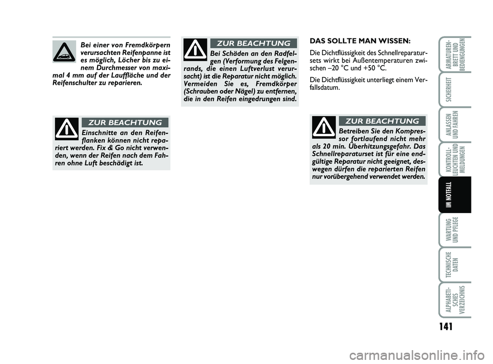 FIAT PUNTO 2017  Betriebsanleitung (in German) 141
WA RT U N G
UND PFLEGE
TECHNISCHE DATEN
ALPHABETI-SCHES
VERZEICHNIS
ARMATUREN- BRETT UND
BEDIENGUNGEN
SICHERHEIT
ANLASSEN
UND FAHREN
KONTROLL-
LEUCHTEN UND MELDUNGEN
IM NOTFALL
DAS SOLLTE MAN WISS