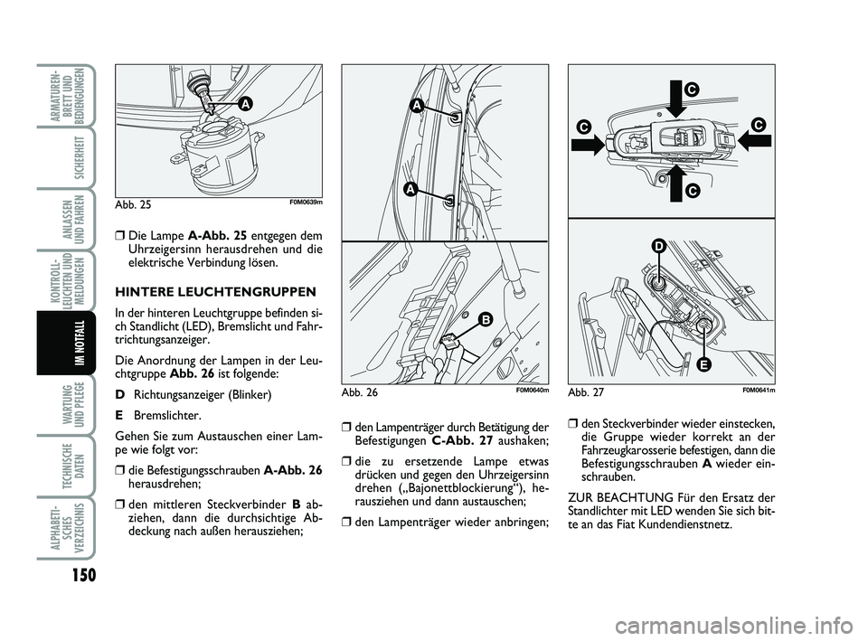 FIAT PUNTO 2020 Betriebsanleitung (in German) 150
WA RT U N G
UND PFLEGE
TECHNISCHE DATEN
ALPHABETI-SCHES
VERZEICHNIS
ARMATUREN- BRETT UND
BEDIENGUNGEN
SICHERHEIT
ANLASSEN
UND FAHREN
KONTROLL-
LEUCHTEN UND MELDUNGEN
IM NOTFALL
❒Die Lampe A-Abb. FIAT PUNTO 2020 Betriebsanleitung (in German) 150
WA RT U N G
UND PFLEGE
TECHNISCHE DATEN
ALPHABETI-SCHES
VERZEICHNIS
ARMATUREN- BRETT UND
BEDIENGUNGEN
SICHERHEIT
ANLASSEN
UND FAHREN
KONTROLL-
LEUCHTEN UND MELDUNGEN
IM NOTFALL
❒Die Lampe A-Abb.