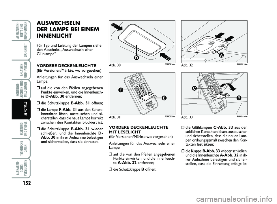 FIAT PUNTO 2020 Betriebsanleitung (in German) 152
WA RT U N G
UND PFLEGE
TECHNISCHE DATEN
ALPHABETI-SCHES
VERZEICHNIS
ARMATUREN- BRETT UND
BEDIENGUNGEN
SICHERHEIT
ANLASSEN
UND FAHREN
KONTROLL-
LEUCHTEN UND MELDUNGEN
IM NOTFALL
AUSWECHSELN
DER LAM FIAT PUNTO 2020 Betriebsanleitung (in German) 152
WA RT U N G
UND PFLEGE
TECHNISCHE DATEN
ALPHABETI-SCHES
VERZEICHNIS
ARMATUREN- BRETT UND
BEDIENGUNGEN
SICHERHEIT
ANLASSEN
UND FAHREN
KONTROLL-
LEUCHTEN UND MELDUNGEN
IM NOTFALL
AUSWECHSELN
DER LAM