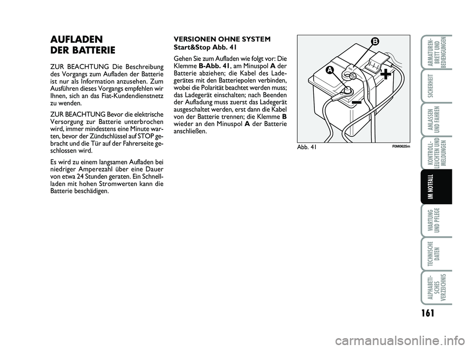 FIAT PUNTO 2020 Betriebsanleitung (in German) 161
WA RT U N G
UND PFLEGE
TECHNISCHE DATEN
ALPHABETI-SCHES
VERZEICHNIS
ARMATUREN- BRETT UND
BEDIENGUNGEN
SICHERHEIT
ANLASSEN
UND FAHREN
KONTROLL-
LEUCHTEN UND MELDUNGEN
IM NOTFALL
AUFLADEN
DER BATTE FIAT PUNTO 2020 Betriebsanleitung (in German) 161
WA RT U N G
UND PFLEGE
TECHNISCHE DATEN
ALPHABETI-SCHES
VERZEICHNIS
ARMATUREN- BRETT UND
BEDIENGUNGEN
SICHERHEIT
ANLASSEN
UND FAHREN
KONTROLL-
LEUCHTEN UND MELDUNGEN
IM NOTFALL
AUFLADEN
DER BATTE