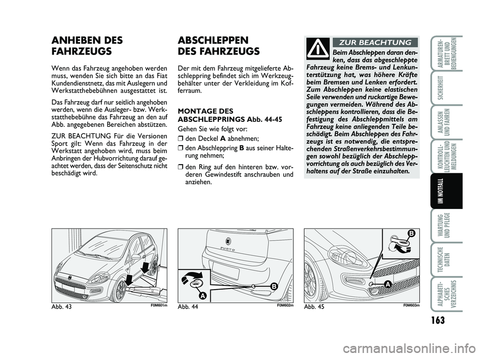 FIAT PUNTO 2020 Betriebsanleitung (in German) 163
WA RT U N G
UND PFLEGE
TECHNISCHE DATEN
ALPHABETI-SCHES
VERZEICHNIS
ARMATUREN- BRETT UND
BEDIENGUNGEN
SICHERHEIT
ANLASSEN
UND FAHREN
KONTROLL-
LEUCHTEN UND MELDUNGEN
IM NOTFALL
ANHEBEN DES
FAHRZE FIAT PUNTO 2020 Betriebsanleitung (in German) 163
WA RT U N G
UND PFLEGE
TECHNISCHE DATEN
ALPHABETI-SCHES
VERZEICHNIS
ARMATUREN- BRETT UND
BEDIENGUNGEN
SICHERHEIT
ANLASSEN
UND FAHREN
KONTROLL-
LEUCHTEN UND MELDUNGEN
IM NOTFALL
ANHEBEN DES
FAHRZE