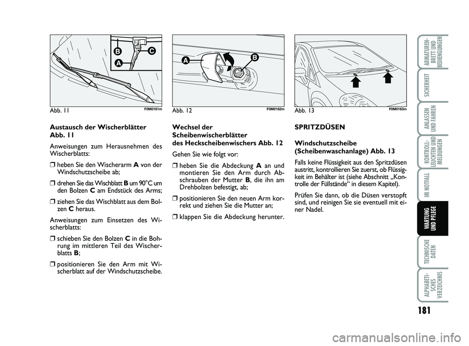 FIAT PUNTO 2020 Betriebsanleitung (in German) 181
TECHNISCHEDATEN
ALPHABETI-SCHES
VERZEICHNIS
ARMATUREN- BRETT UND
BEDIENGUNGEN
SICHERHEIT
ANLASSEN
UND FAHREN
KONTROLL-
LEUCHTEN UND MELDUNGEN
IM NOTFALL
WARTUNG
UND PFLEGE
Austausch der Wischerbl FIAT PUNTO 2020 Betriebsanleitung (in German) 181
TECHNISCHEDATEN
ALPHABETI-SCHES
VERZEICHNIS
ARMATUREN- BRETT UND
BEDIENGUNGEN
SICHERHEIT
ANLASSEN
UND FAHREN
KONTROLL-
LEUCHTEN UND MELDUNGEN
IM NOTFALL
WARTUNG
UND PFLEGE
Austausch der Wischerbl