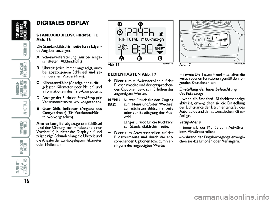 FIAT PUNTO 2017  Betriebsanleitung (in German) 16
SICHERHEIT
ANLASSEN
UND FAHREN
KONTROLL-
LEUCHTEN UND MELDUNGEN
IM NOTFALL
WARTUNG
UND PFLEGE
TECHNISCHE DATEN
ALPHABETI-SCHES
VERZEICHNIS
ARMATUREN- BRETT UND
BEDIENGUNGEN
DIGITALES DISPLAY 
STAND