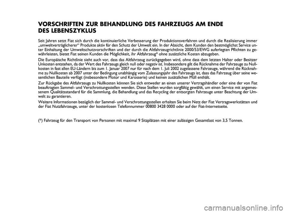FIAT PUNTO 2020  Betriebsanleitung (in German) VORSCHRIFTEN ZUR BEHANDLUNG DES FAHRZEUGS AM ENDE
DES LEBENSZYKLUS
Seit Jahren setzt Fiat sich durch die kontinuierliche Verbesserung der P\
roduktionsverfahren und durch die Realisierung immer
„umw