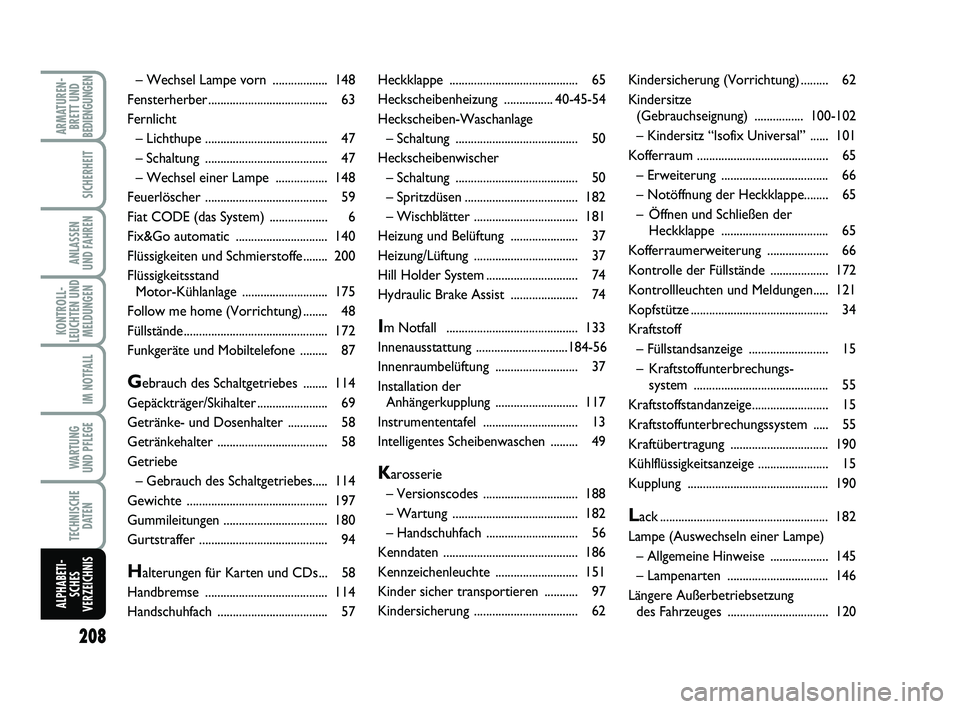 FIAT PUNTO 2021 Betriebsanleitung (in German) 208
ARMATUREN-BRETT UND
BEDIENGUNGEN
SICHERHEIT
ANLASSEN
UND FAHREN
KONTROLL-
LEUCHTEN UND MELDUNGEN
IM NOTFALL
WA RT U N G
UND PFLEGE
TECHNISCHE DATEN
ALPHABETI-SCHES
VERZEICHNIS
Heckklappe ......... FIAT PUNTO 2021 Betriebsanleitung (in German) 208
ARMATUREN-BRETT UND
BEDIENGUNGEN
SICHERHEIT
ANLASSEN
UND FAHREN
KONTROLL-
LEUCHTEN UND MELDUNGEN
IM NOTFALL
WA RT U N G
UND PFLEGE
TECHNISCHE DATEN
ALPHABETI-SCHES
VERZEICHNIS
Heckklappe .........