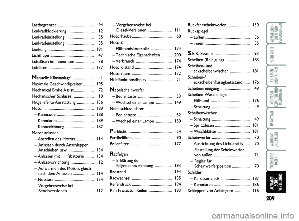 FIAT PUNTO 2017  Betriebsanleitung (in German) 209
ARMATUREN-BRETT UND
BEDIENGUNGEN
SICHERHEIT
ANLASSEN
UND FAHREN
KONTROLL-
LEUCHTEN UND MELDUNGEN
IM NOTFALL
WA RT U N G
UND PFLEGE
TECHNISCHE DATEN
ALPHABETI-SCHES
VERZEICHNIS
– Vorgehensweise b